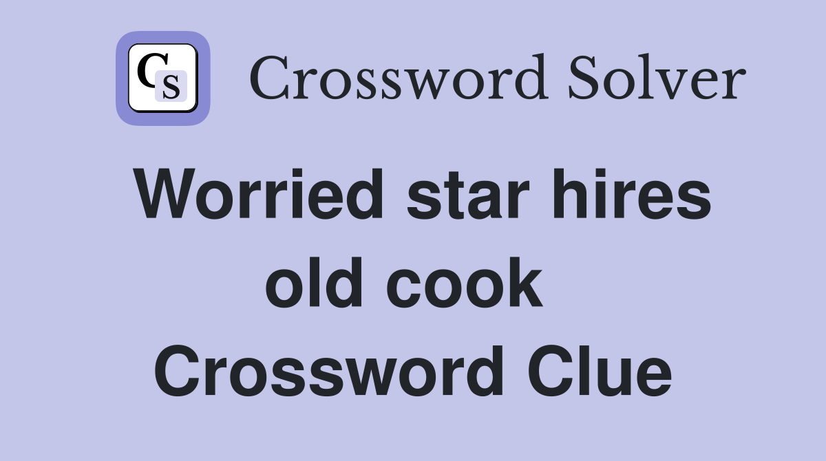 Worried star hires old cook  Crossword Clue