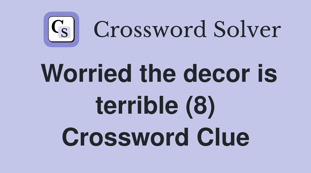 Worried the decor is terrible (8) Crossword Clue