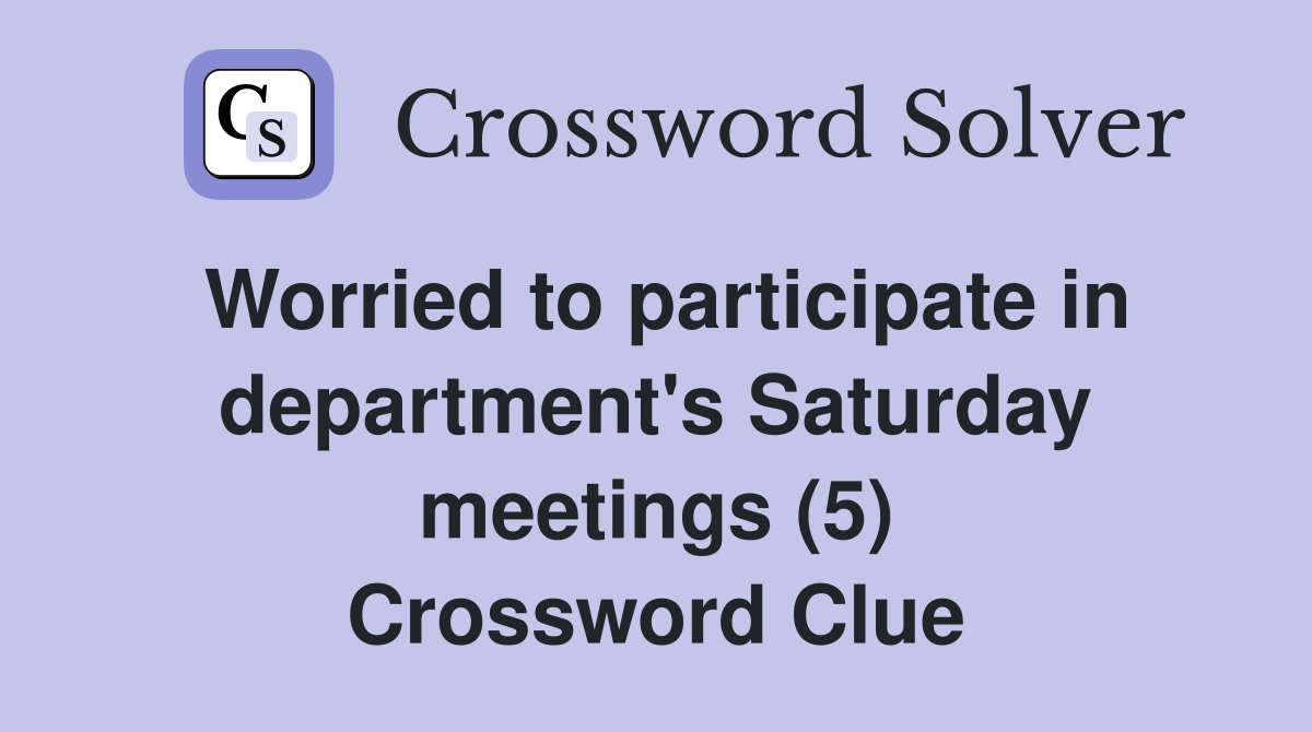 Worried to participate in department's Saturday meetings (5) Crossword Clue