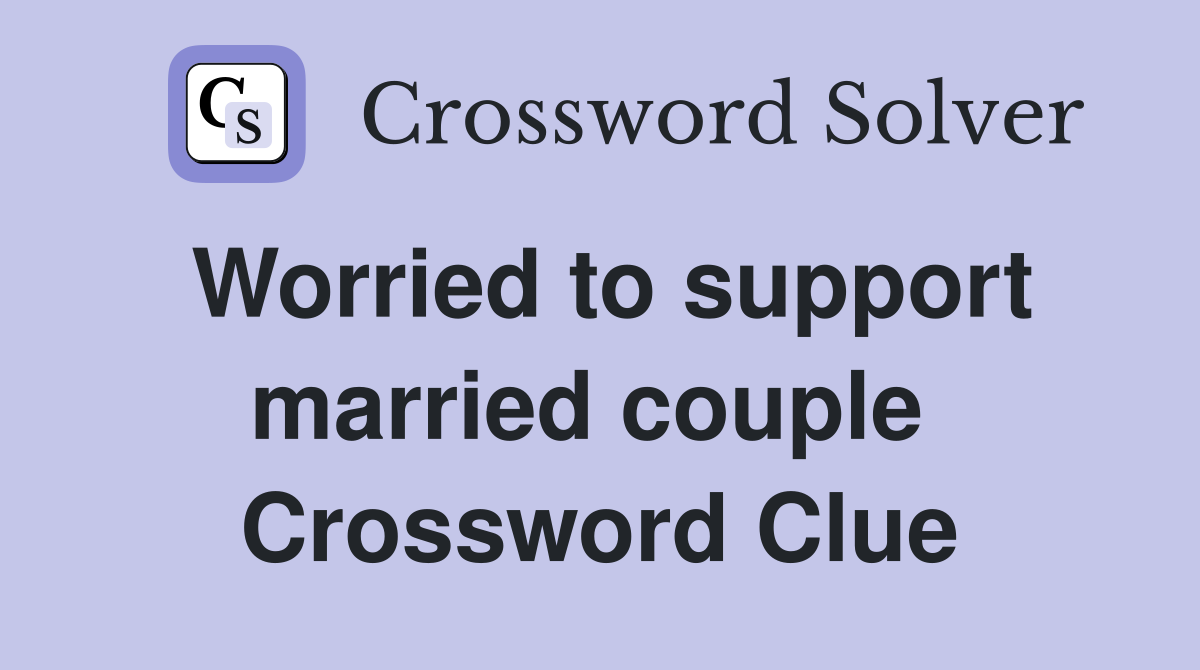 Worried to support married couple  Crossword Clue