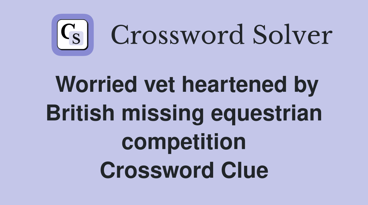 Worried vet heartened by British missing equestrian competition Crossword Clue