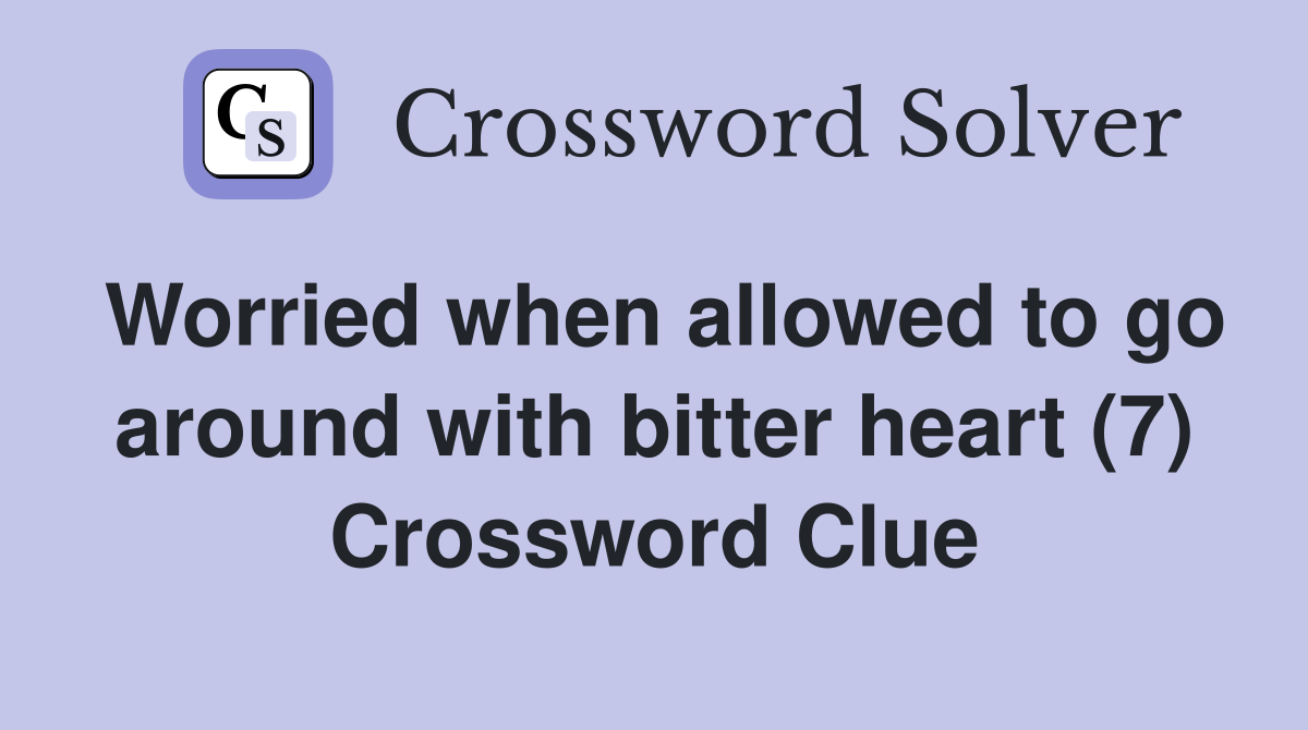 Worried when allowed to go around with bitter heart (7) Crossword Clue