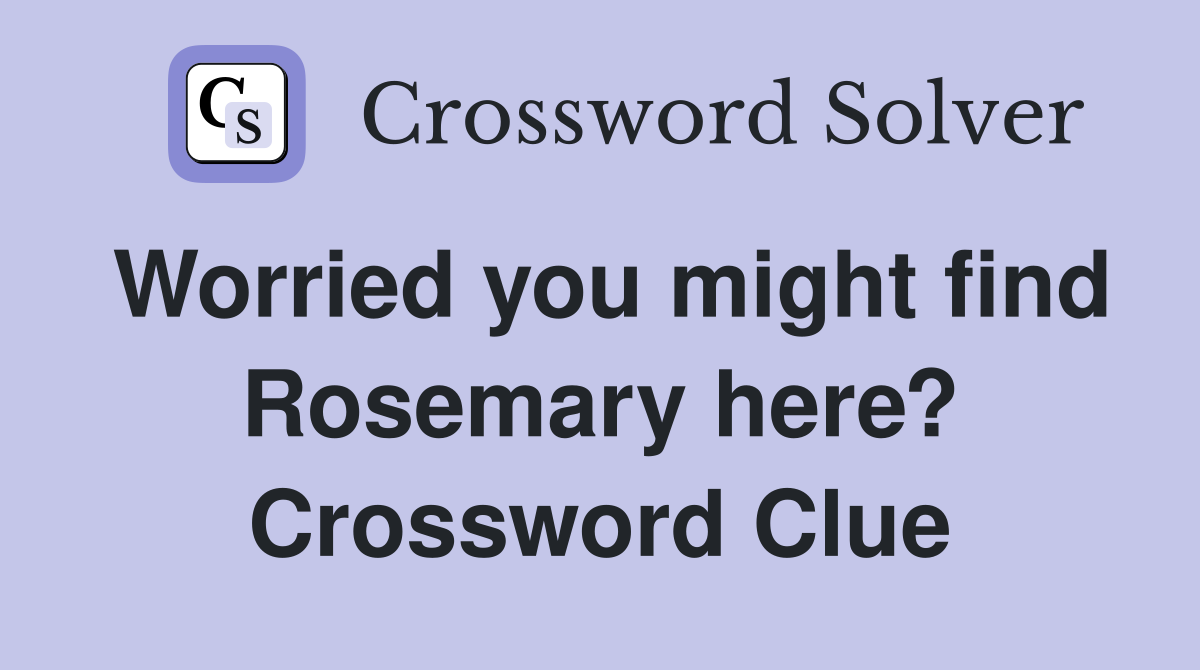 Worried you might find Rosemary here? Crossword Clue