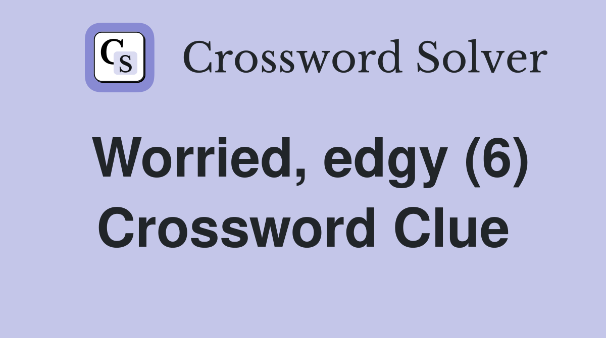 Worried, edgy (6) Crossword Clue