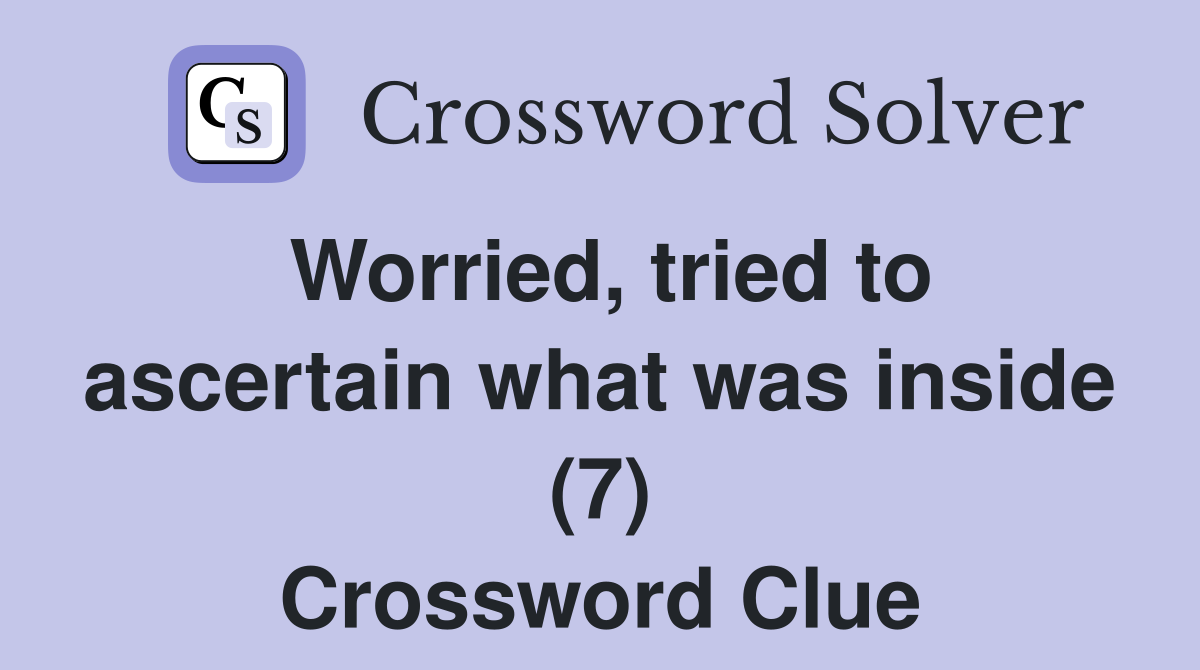Worried, tried to ascertain what was inside (7) Crossword Clue