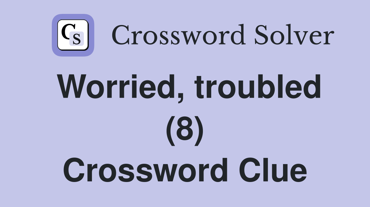 Worried, troubled (8) Crossword Clue