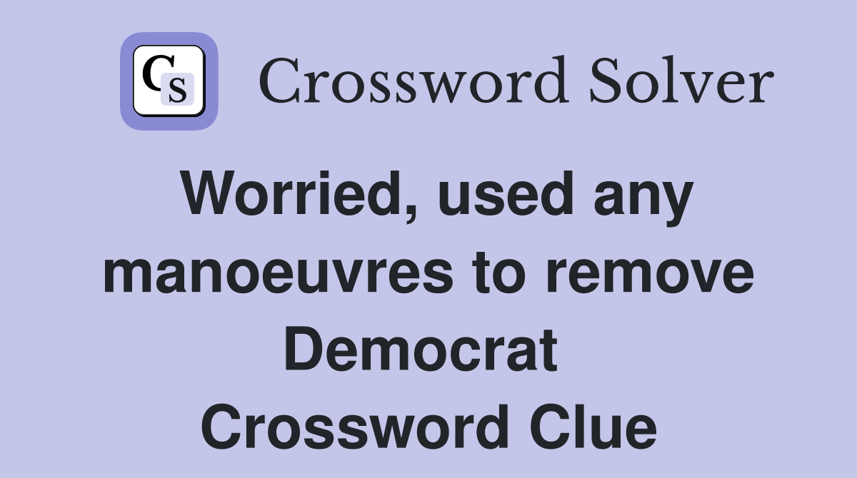 Worried, used any manoeuvres to remove Democrat  Crossword Clue
