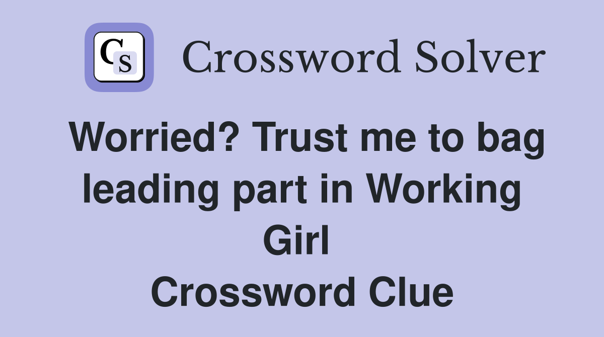 Worried? Trust me to bag leading part in Working Girl  Crossword Clue