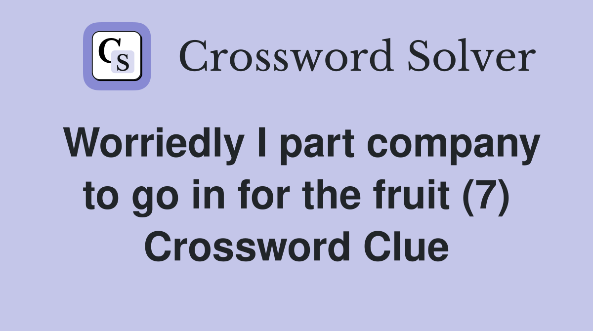 Worriedly I part company to go in for the fruit (7) Crossword Clue