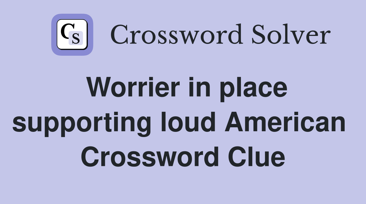 Worrier in place supporting loud American  Crossword Clue