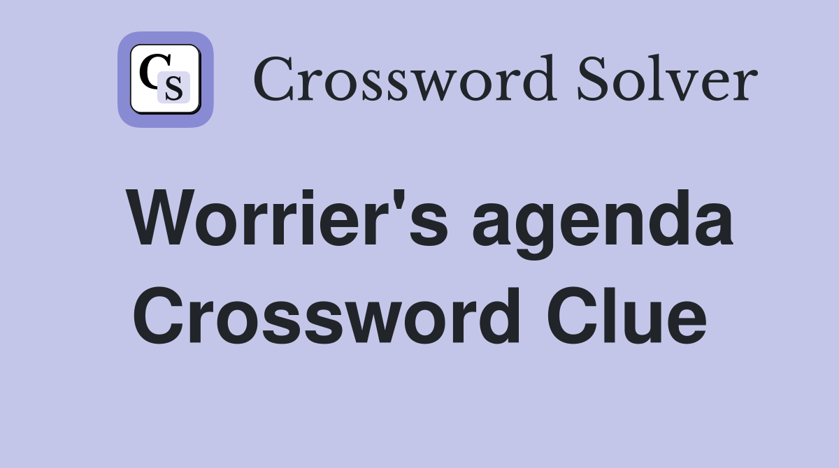Worrier's agenda Crossword Clue