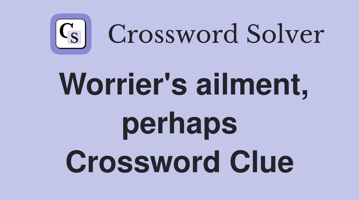 Worrier's ailment, perhaps Crossword Clue