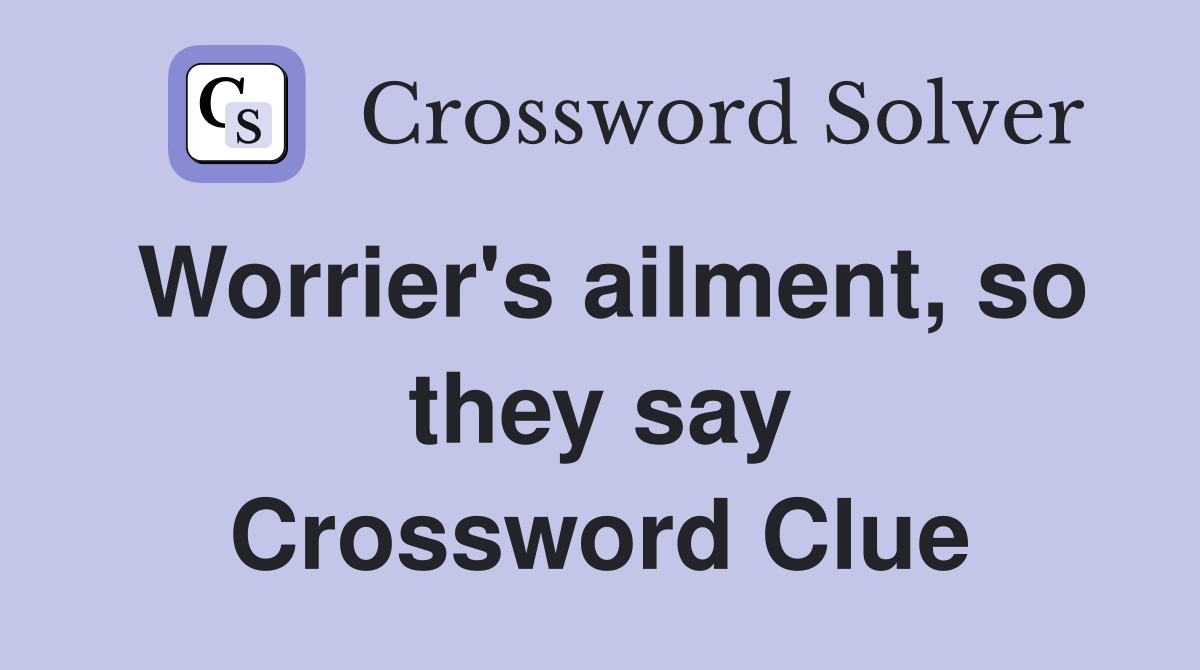 Worrier's ailment, so they say Crossword Clue