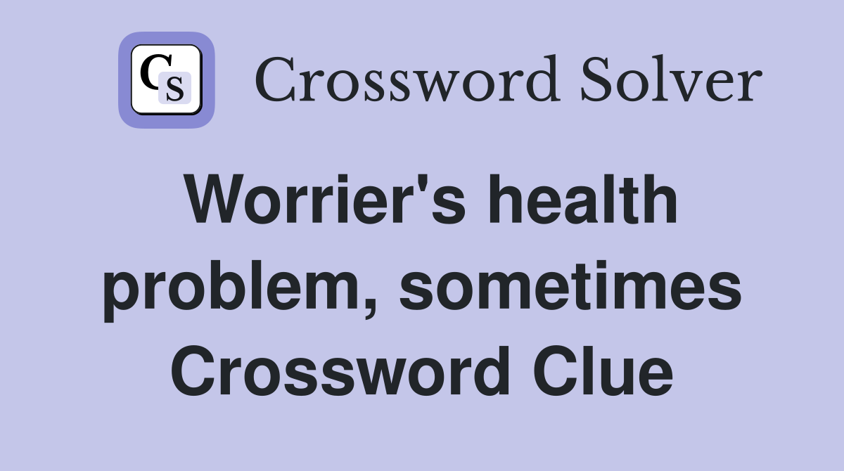 Worrier's health problem, sometimes Crossword Clue