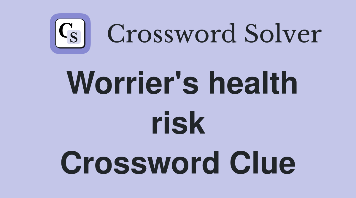 Worrier's health risk Crossword Clue