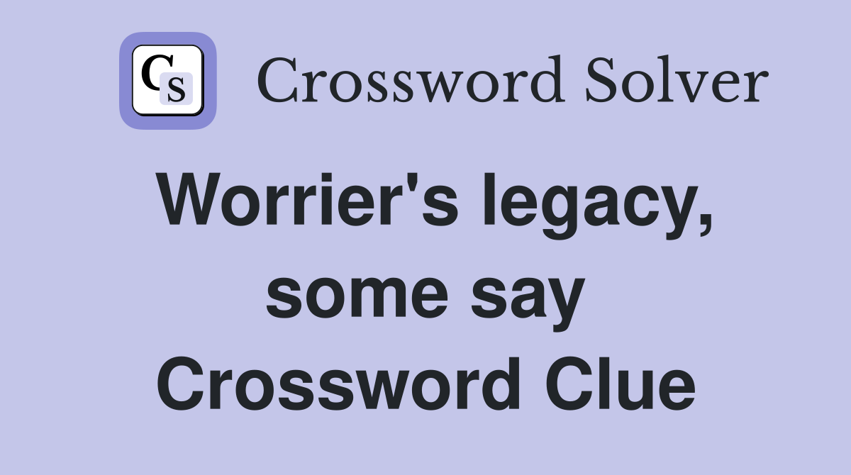 Worrier's legacy, some say Crossword Clue