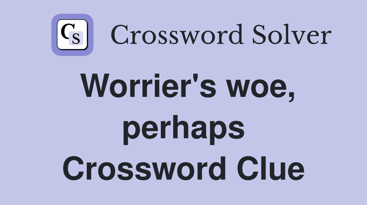 Worrier's woe, perhaps Crossword Clue