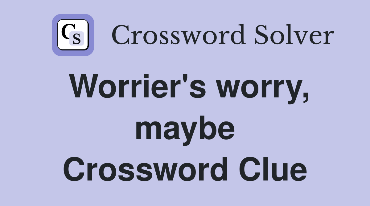 Worrier's worry, maybe Crossword Clue