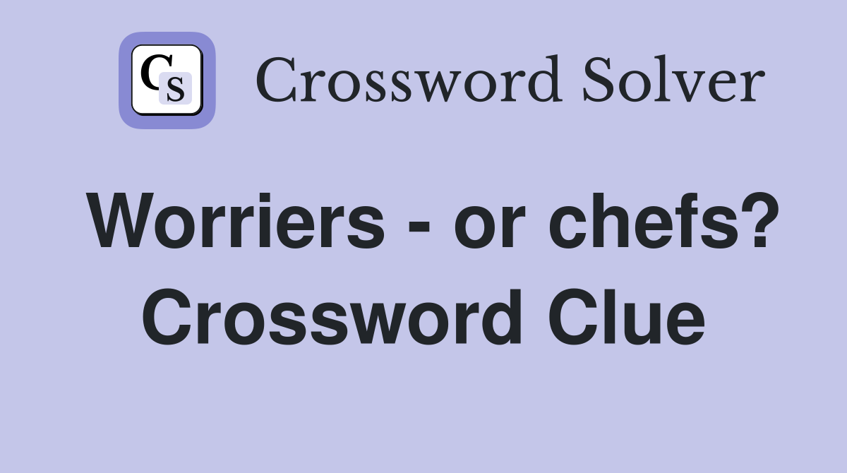 Worriers - or chefs? Crossword Clue