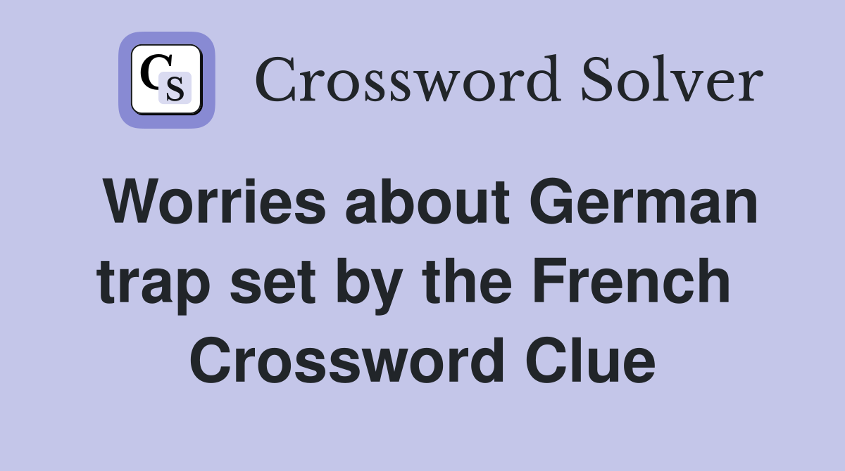 Worries about German trap set by the French  Crossword Clue