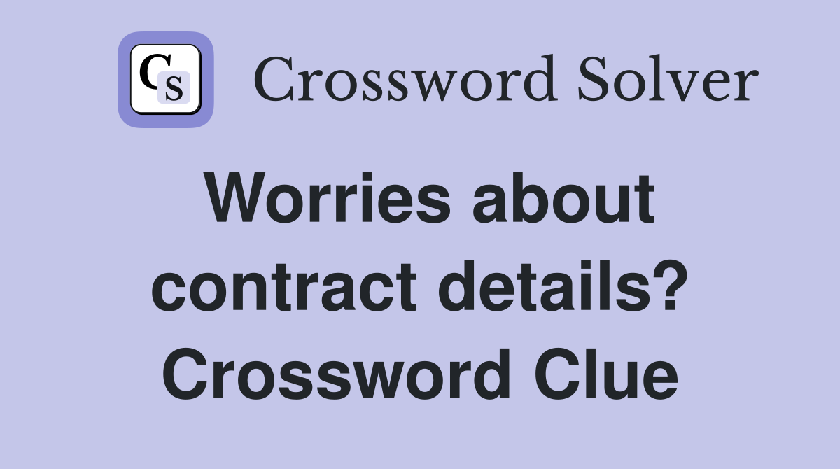 Worries about contract details? Crossword Clue