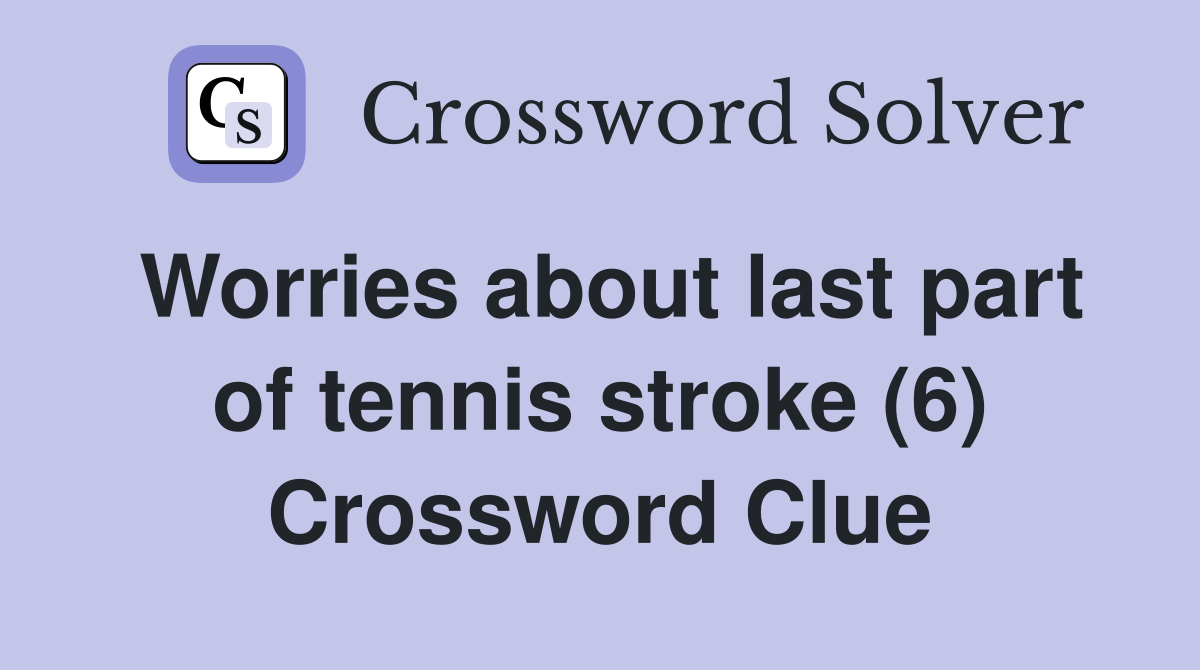 Worries about last part of tennis stroke (6) Crossword Clue