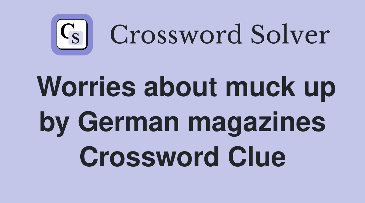 Worries about muck up by German magazines Crossword Clue