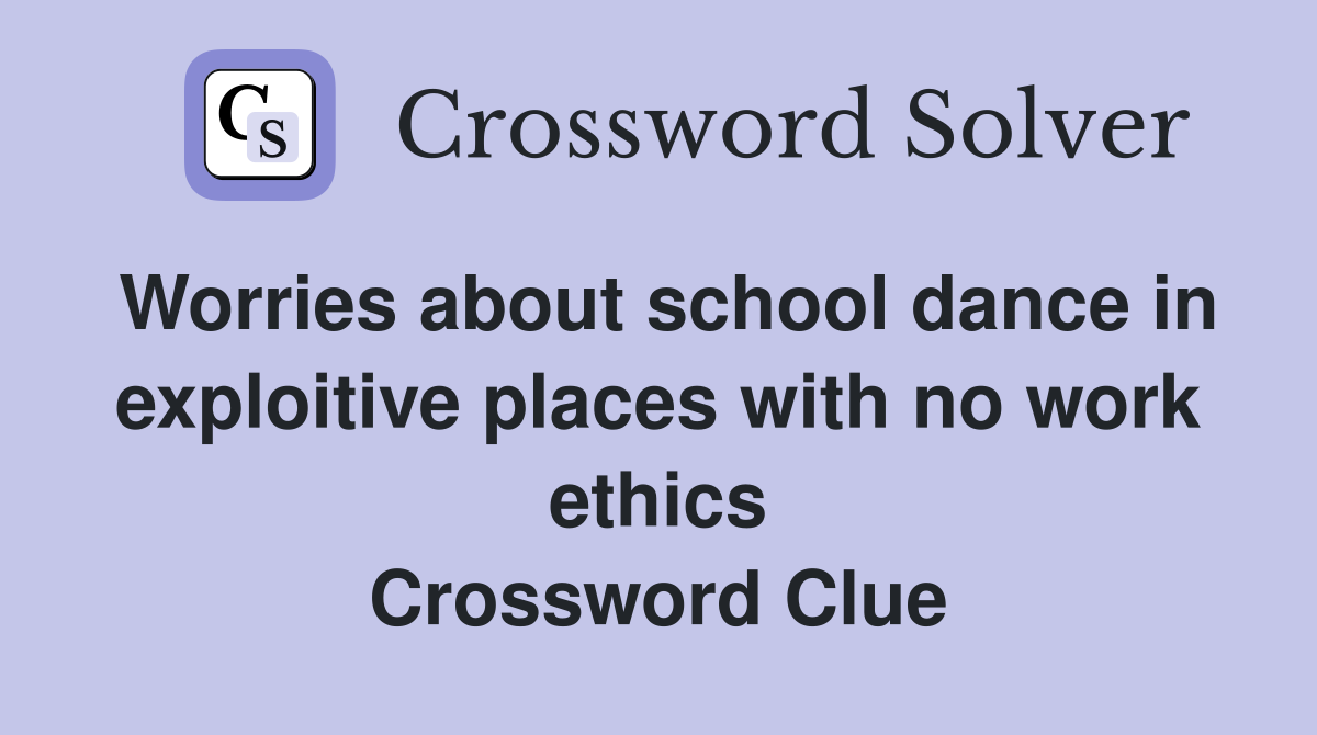 Worries about school dance in exploitive places with no work ethics Crossword Clue