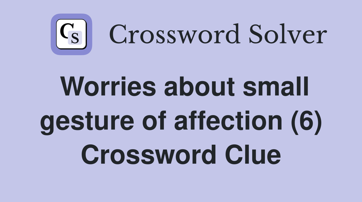 Worries about small gesture of affection (6) Crossword Clue