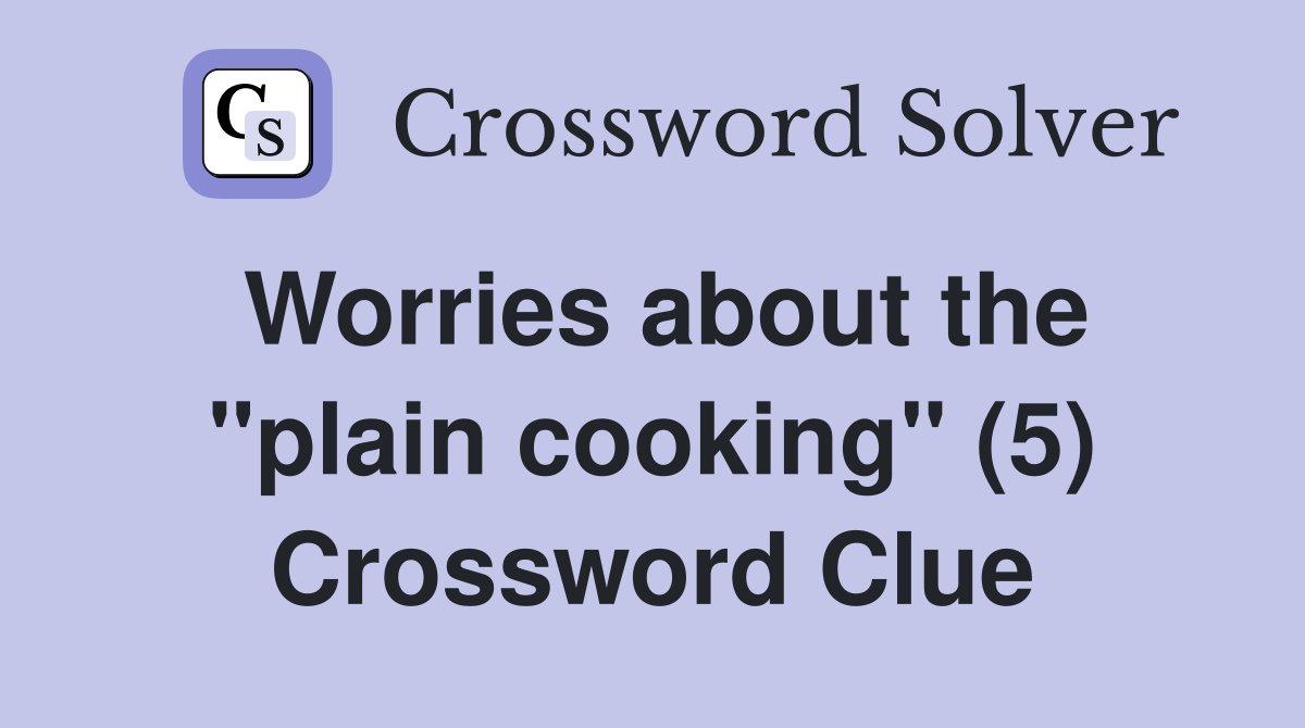 Worries about the "plain cooking" (5) Crossword Clue