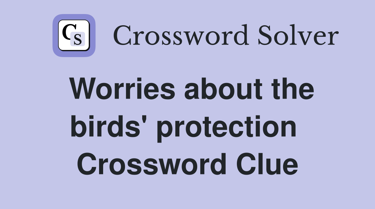 Worries about the birds' protection  Crossword Clue