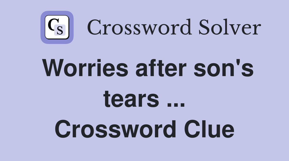Worries after son's tears ... Crossword Clue