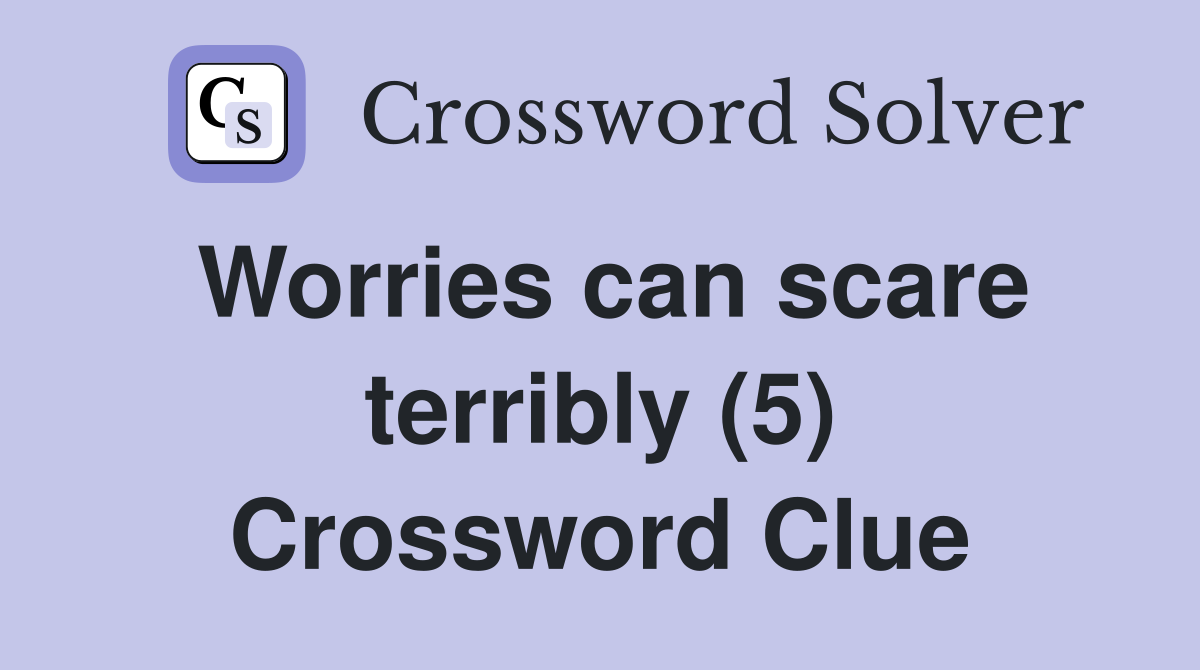 Worries can scare terribly (5) Crossword Clue