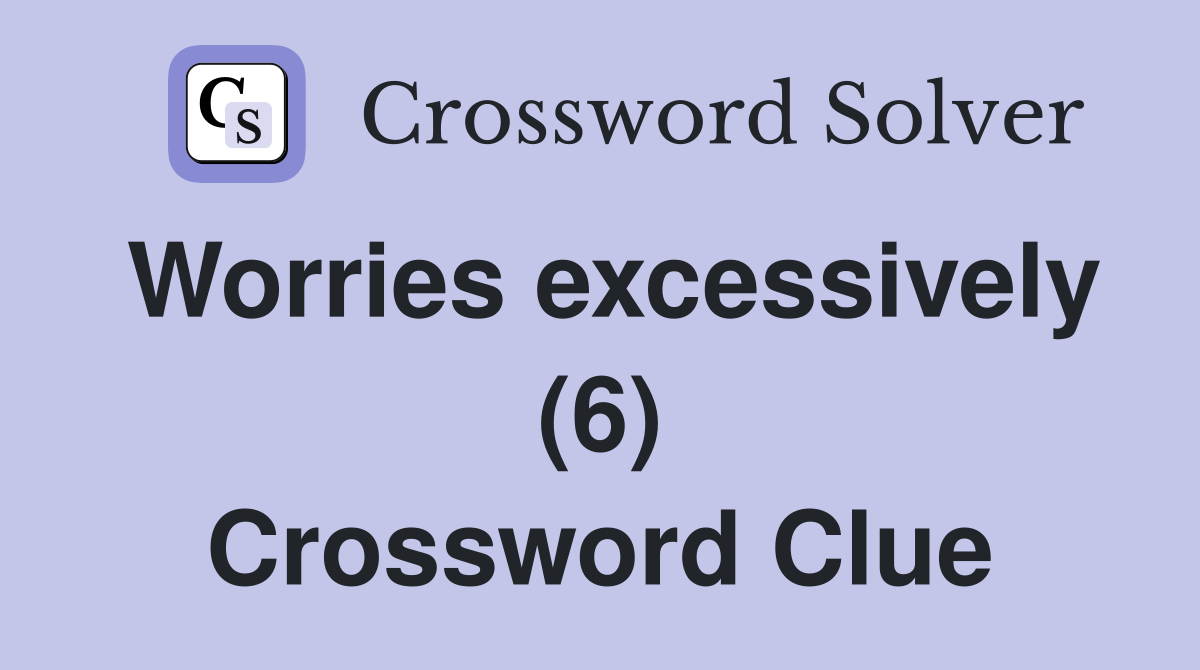 Worries excessively (6) Crossword Clue