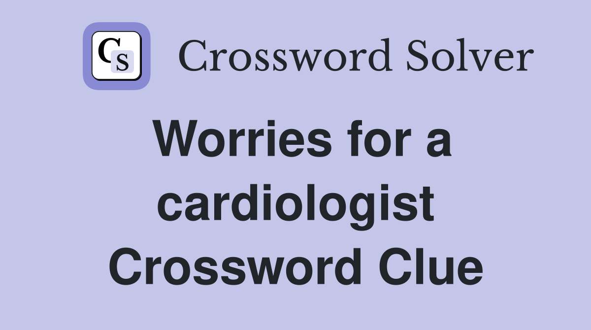 Worries for a cardiologist Crossword Clue