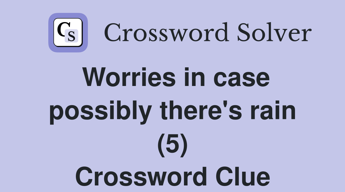 Worries in case possibly there's rain (5) Crossword Clue