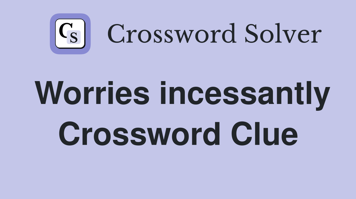 Worries incessantly Crossword Clue