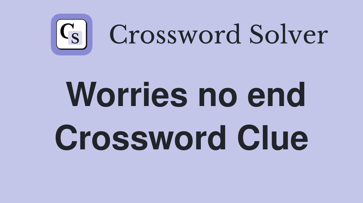 Worries no end Crossword Clue