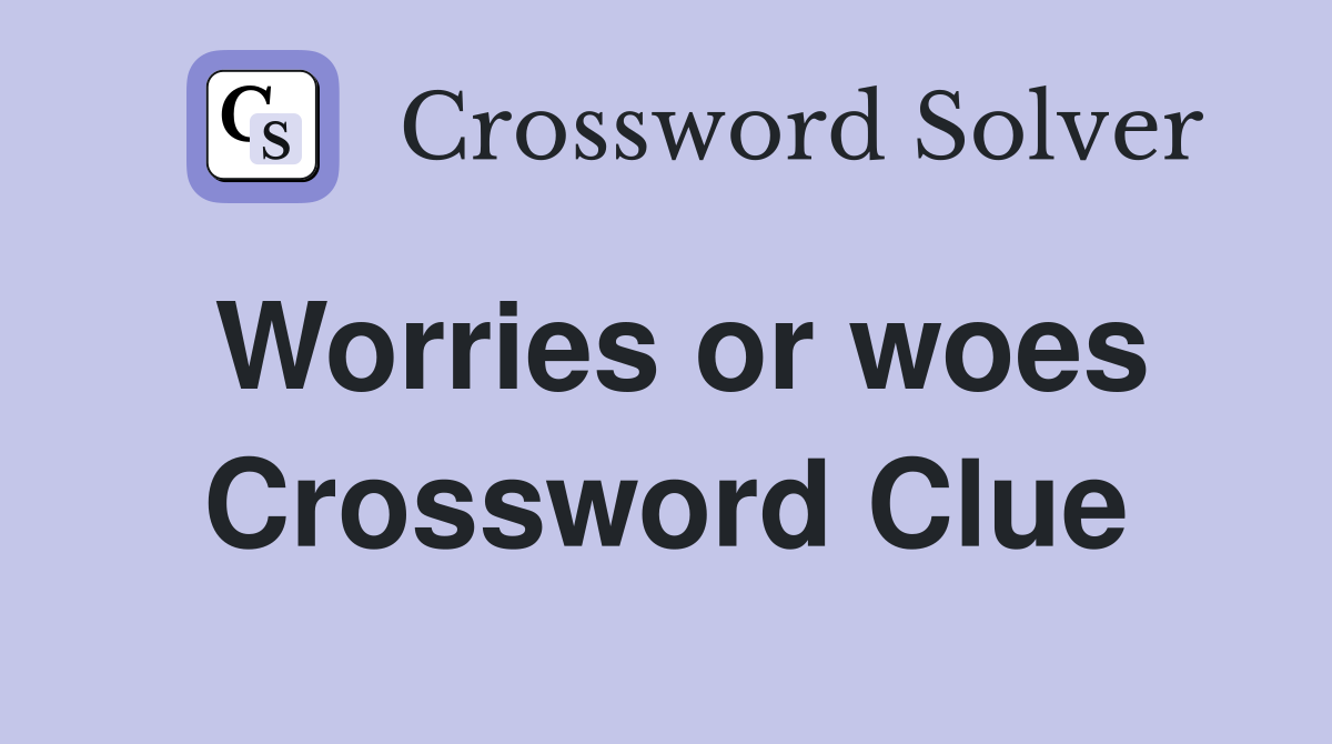Worries or woes Crossword Clue