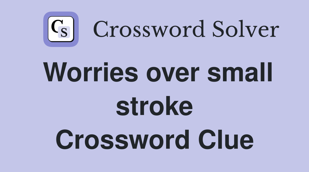 Worries over small stroke Crossword Clue