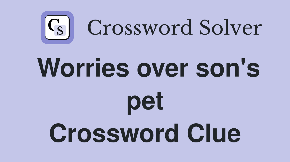 Worries over son's pet Crossword Clue