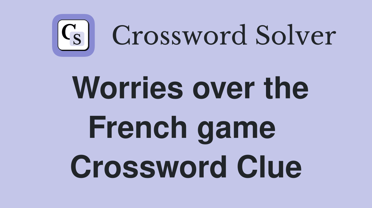 Worries over the French game  Crossword Clue