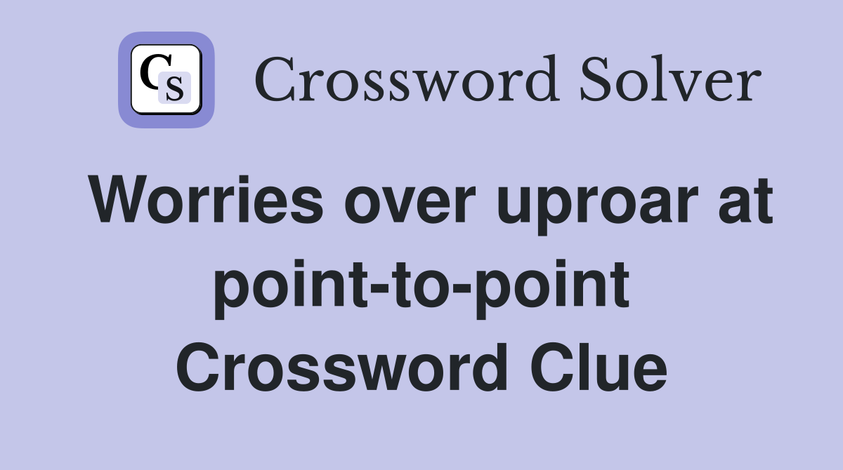 Worries over uproar at point-to-point Crossword Clue