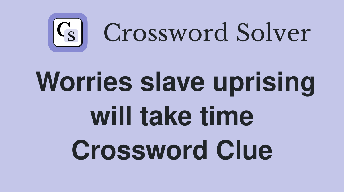 Worries slave uprising will take time Crossword Clue