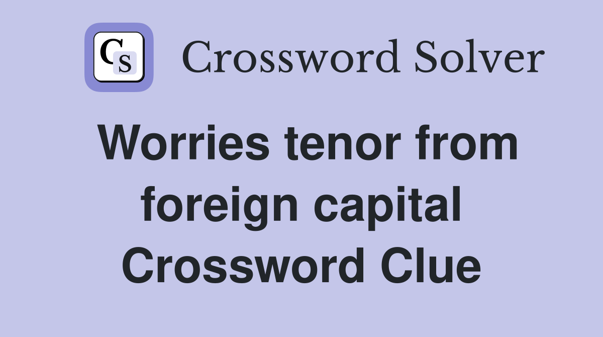 Worries tenor from foreign capital Crossword Clue