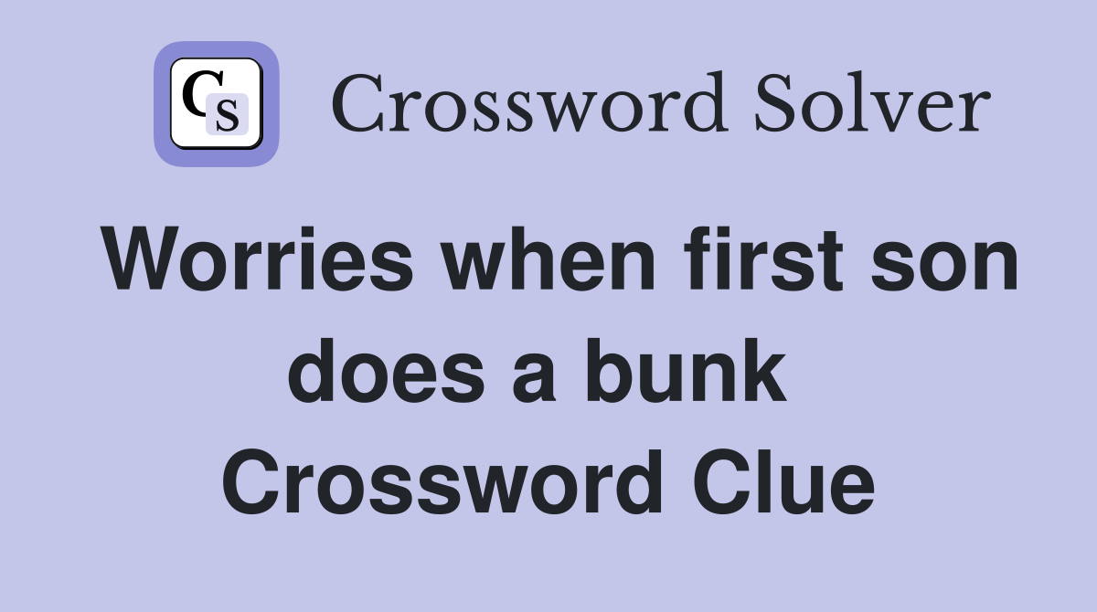 Worries when first son does a bunk  Crossword Clue