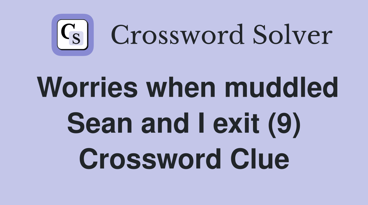 Worries when muddled Sean and I exit (9) Crossword Clue