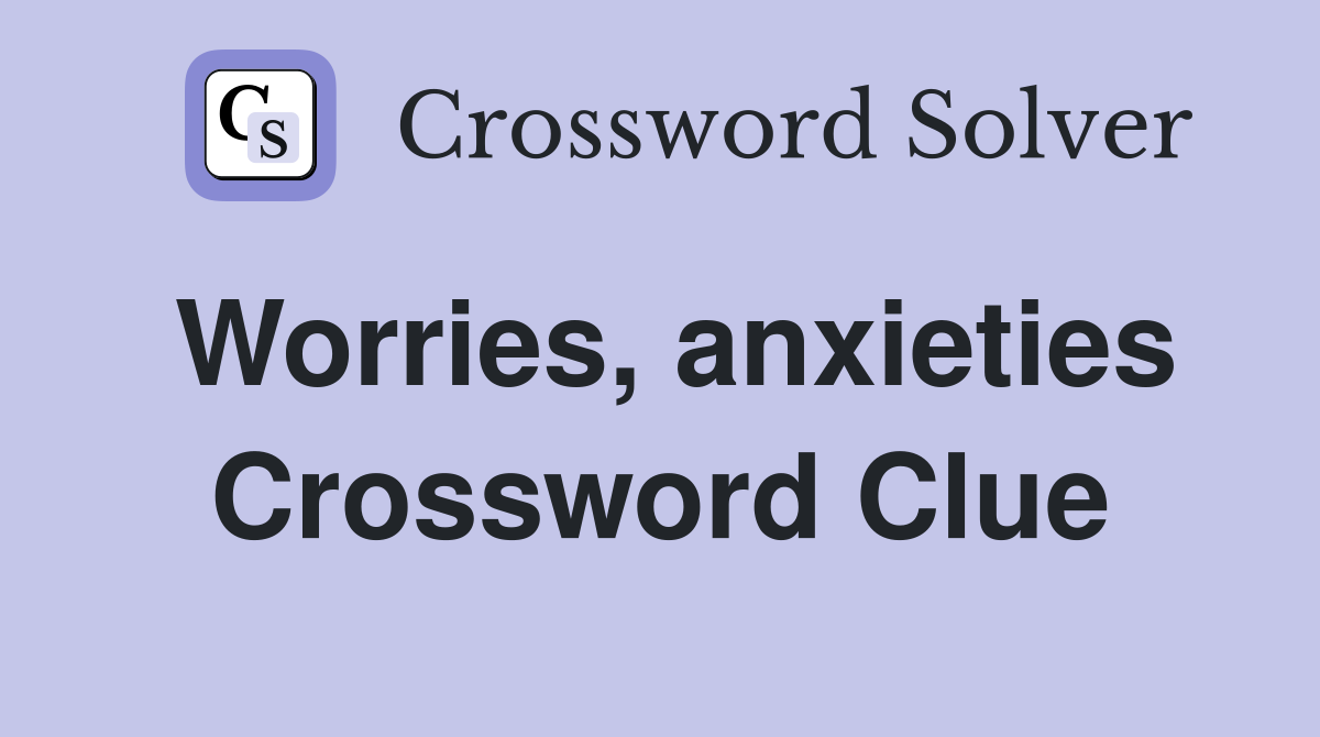 Worries, anxieties Crossword Clue