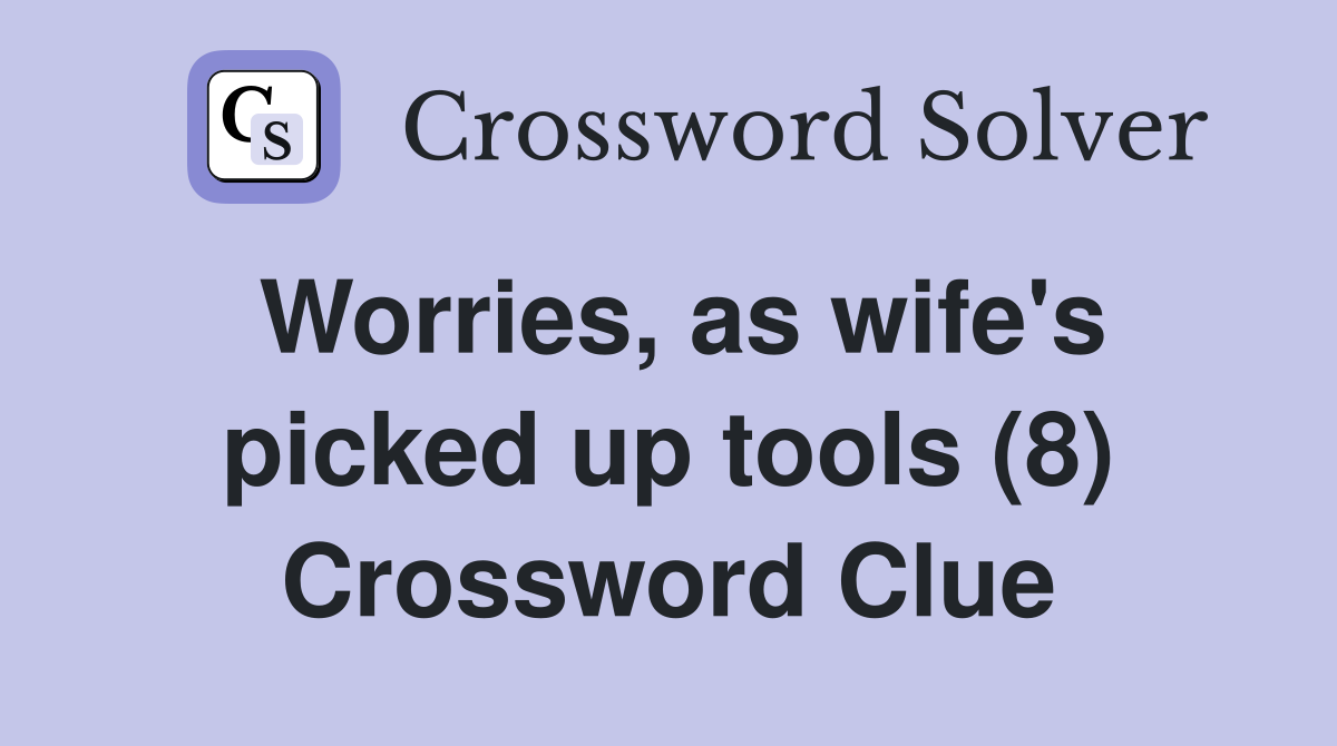 Worries, as wife's picked up tools (8) Crossword Clue