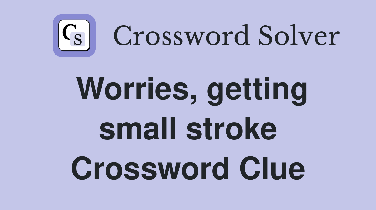 Worries, getting small stroke Crossword Clue